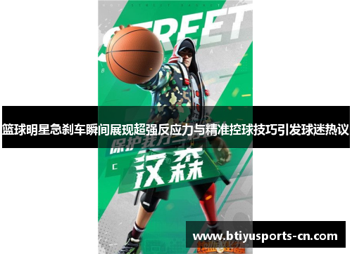 篮球明星急刹车瞬间展现超强反应力与精准控球技巧引发球迷热议